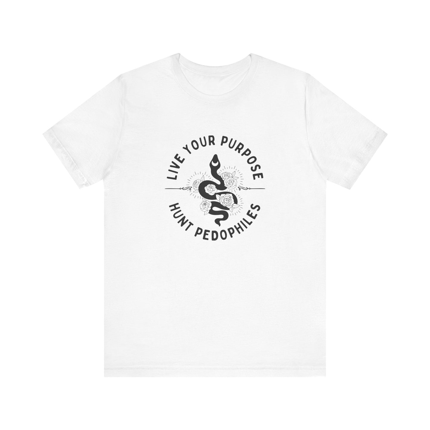 Live Your Purpose - Hunt Pedophiles T-Shirt, Inspirational Tee, Anti-Abuse Top, Activist Shirt, Motivational Clothing