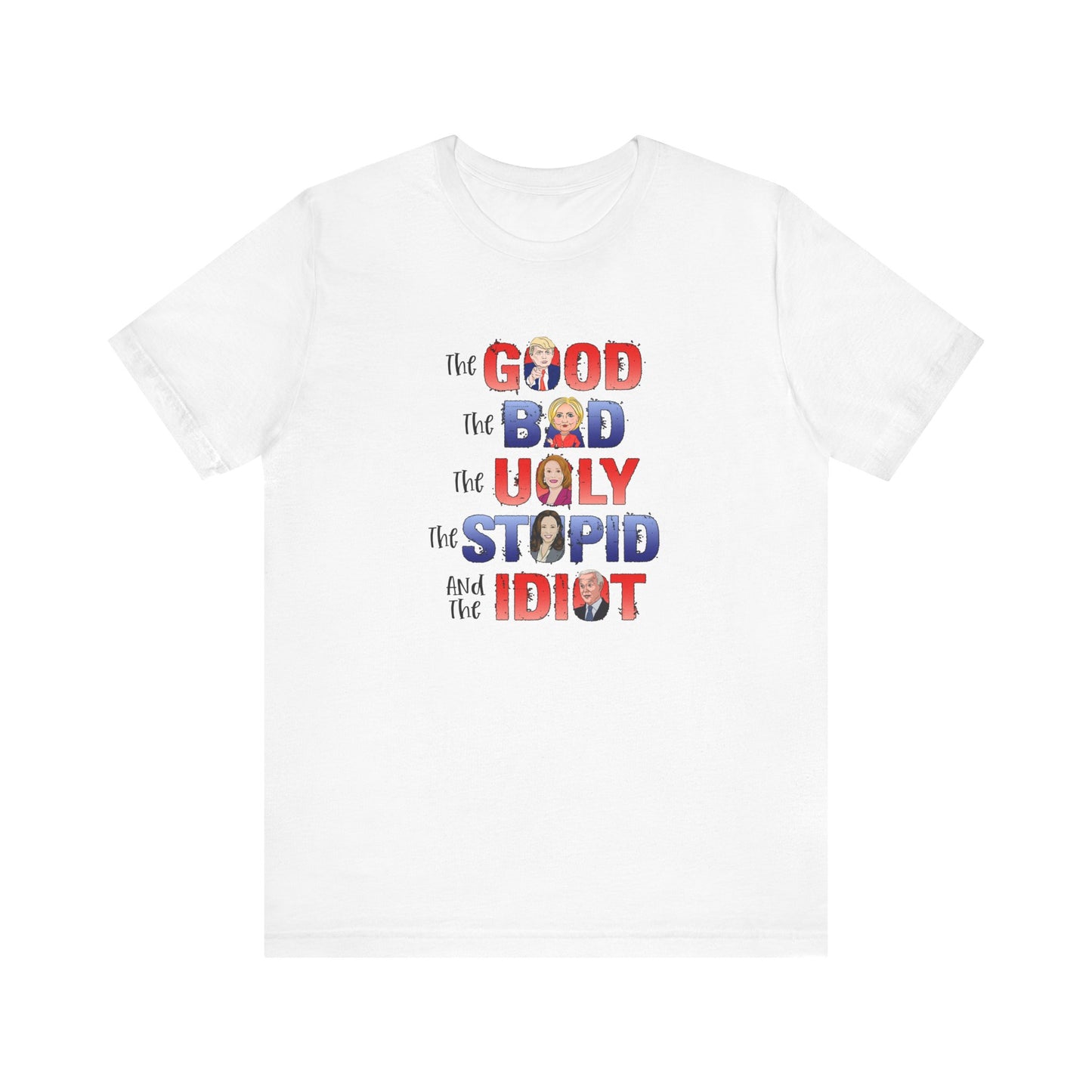 The Good, The Bad, The Ugly, The Stupid, The Idiot - Unisex Jersey Short Sleeve Tee