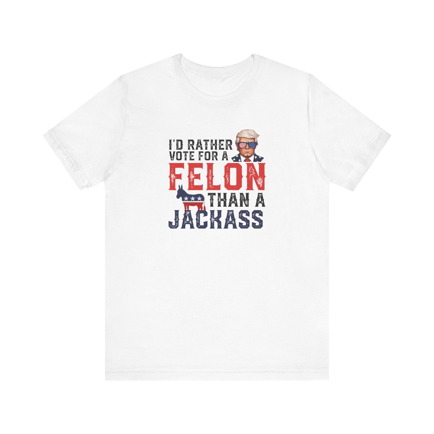 Trump - I'd Rather Vote for a Felon than a Jackass - Trump24 - Unisex Jersey Short Sleeve Tee