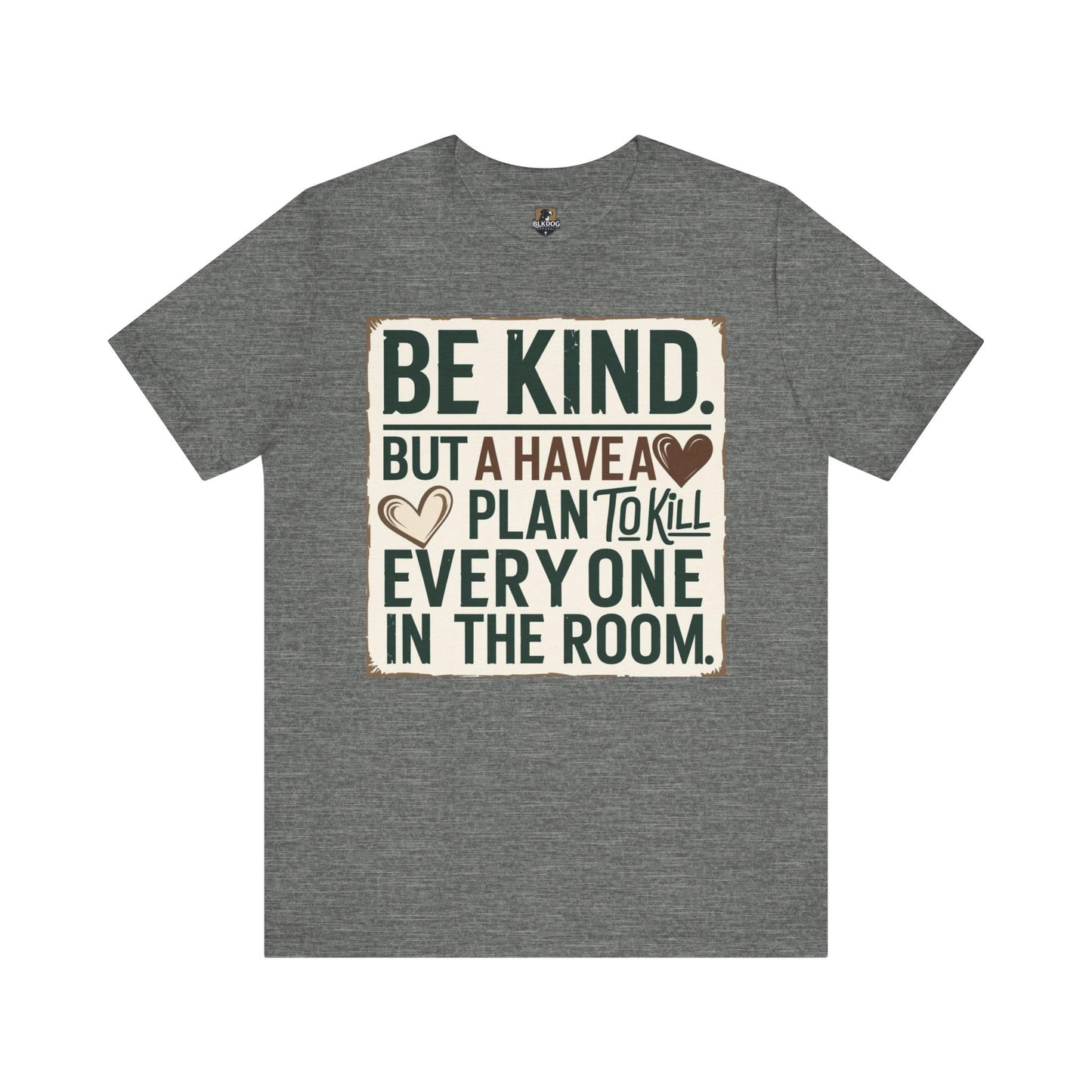 Humorous Unisex Tee - "Be Kind But Have A Plan To Kill Everyone In The Room" - Funny Shirt, Casual Wear, Gift for Friends, Quote Tee,