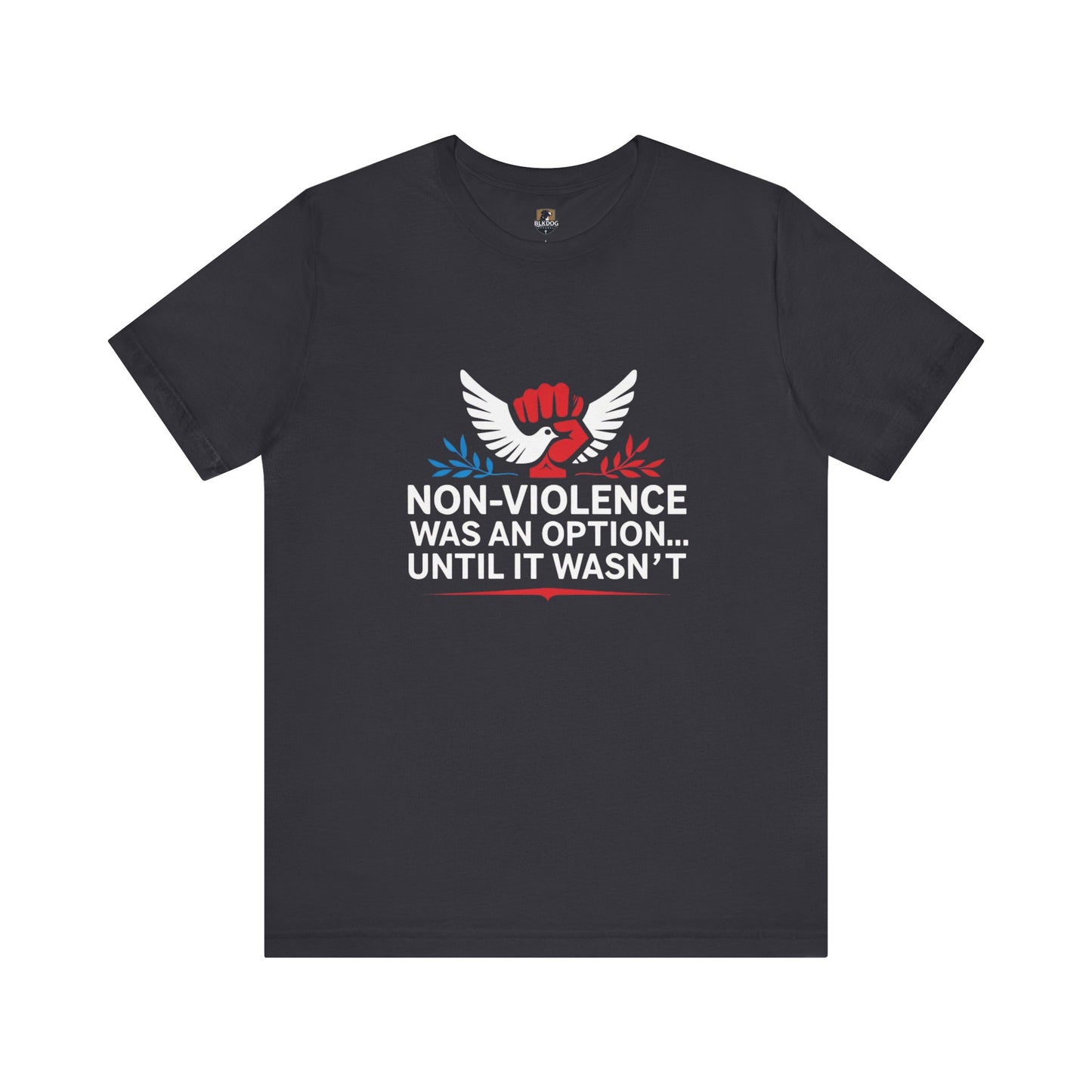 Non-Violence Was An Option...Until it Wasn't - Empowering Message Tee, Non-Violence Statement T-Shirt, Social Justice Wear
