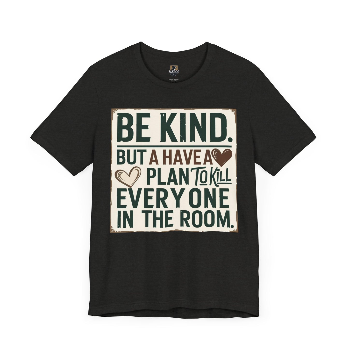 Humorous Unisex Tee - "Be Kind But Have A Plan To Kill Everyone In The Room" - Funny Shirt, Casual Wear, Gift for Friends, Quote Tee,