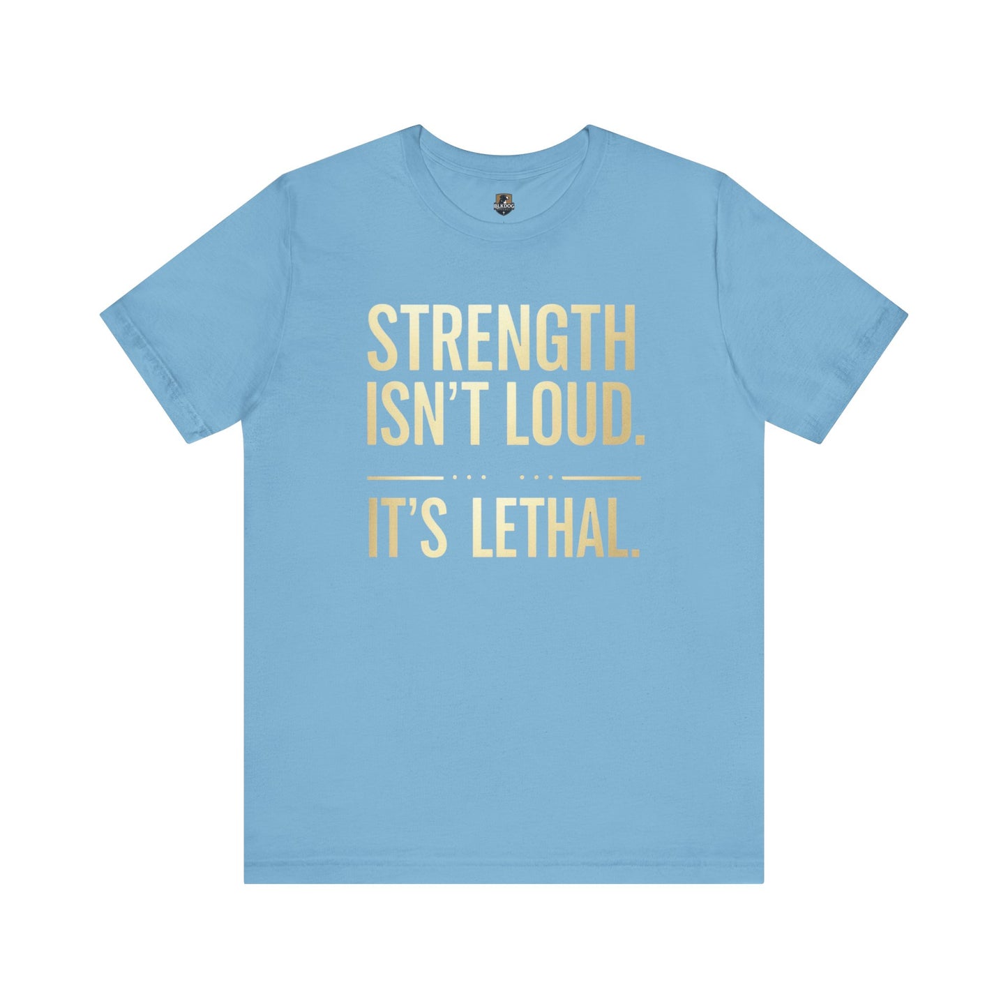 Strength Isn't Loud. It's Lethal - Unisex Tee, Motivational Shirt, Gift for Athletes, Empowerment Tee, Casual Wear, Fitness Apparel
