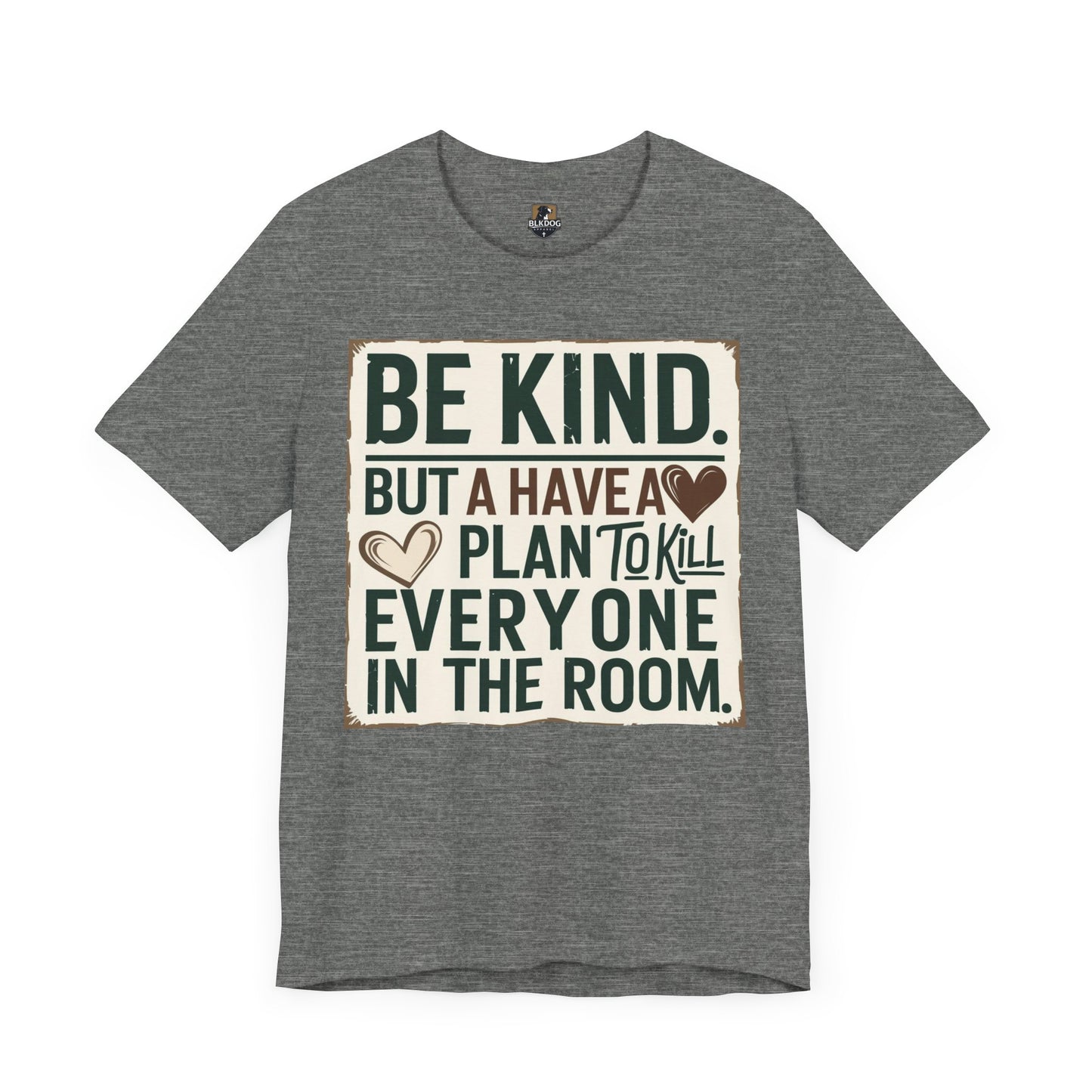Humorous Unisex Tee - "Be Kind But Have A Plan To Kill Everyone In The Room" - Funny Shirt, Casual Wear, Gift for Friends, Quote Tee,