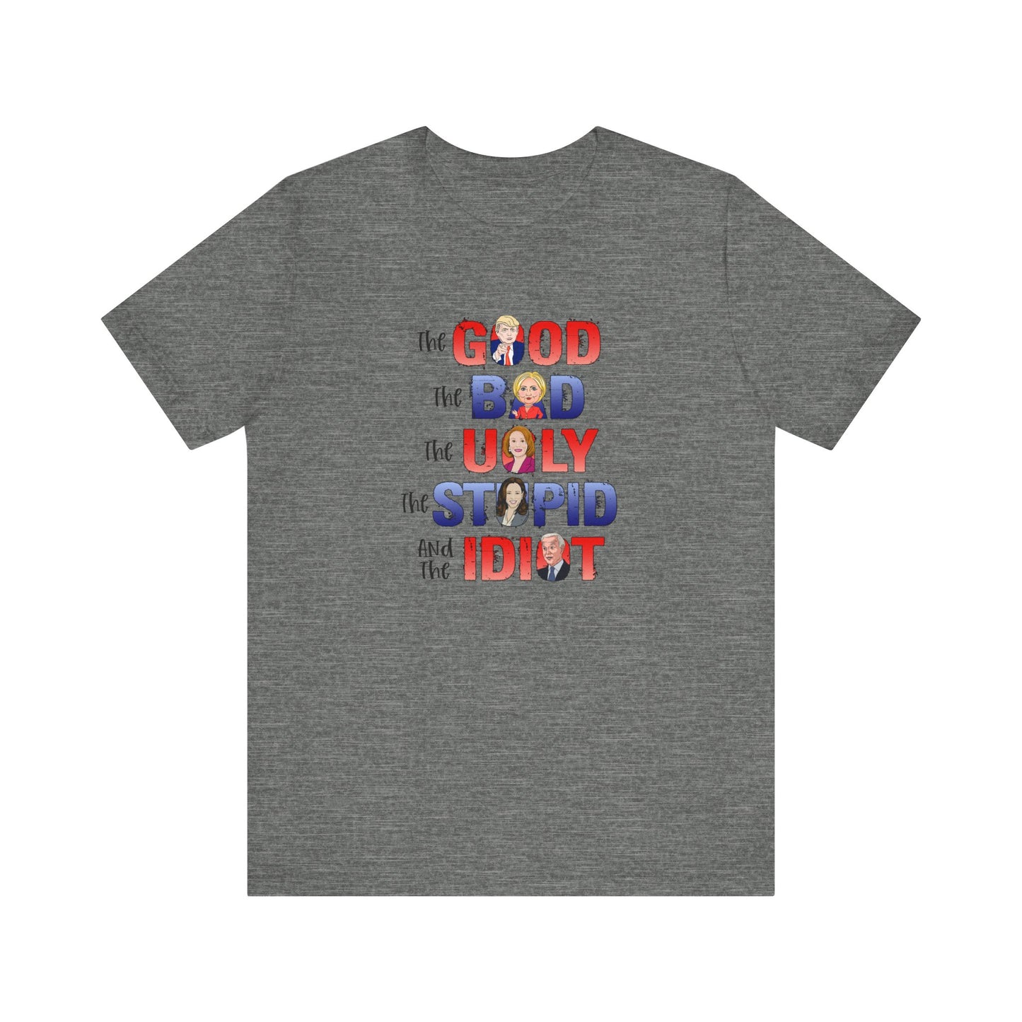 The Good, The Bad, The Ugly, The Stupid, The Idiot - Unisex Jersey Short Sleeve Tee