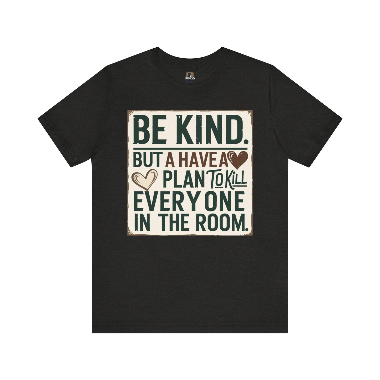 Humorous Unisex Tee - "Be Kind But Have A Plan To Kill Everyone In The Room" - Funny Shirt, Casual Wear, Gift for Friends, Quote Tee,