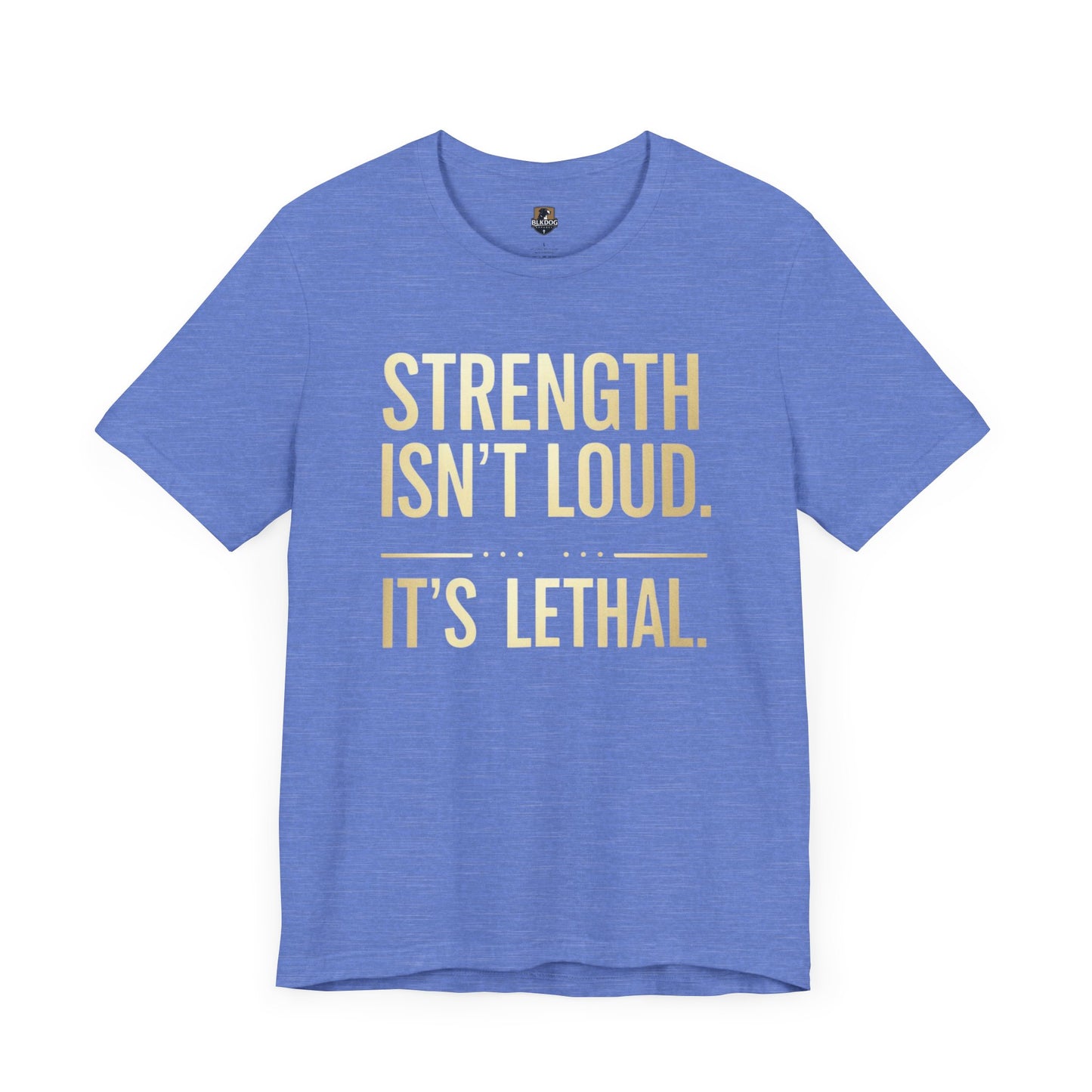 Strength Isn't Loud. It's Lethal - Unisex Tee, Motivational Shirt, Gift for Athletes, Empowerment Tee, Casual Wear, Fitness Apparel