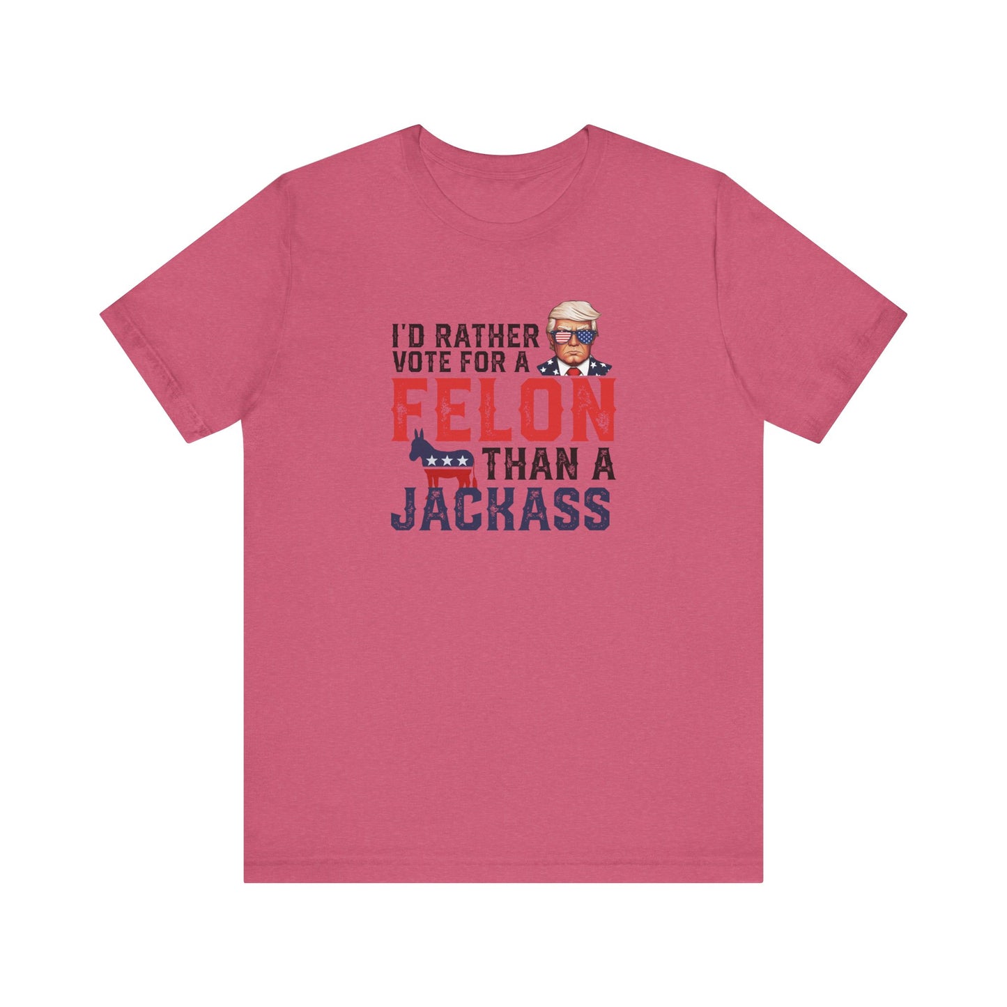 Trump - I'd Rather Vote for a Felon than a Jackass - Trump24 - Unisex Jersey Short Sleeve Tee