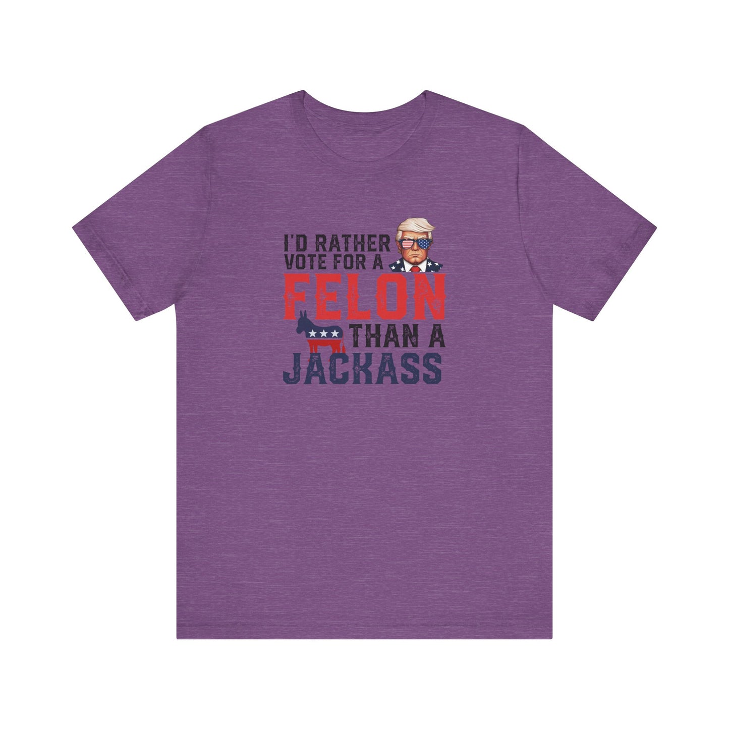 Trump - I'd Rather Vote for a Felon than a Jackass - Trump24 - Unisex Jersey Short Sleeve Tee