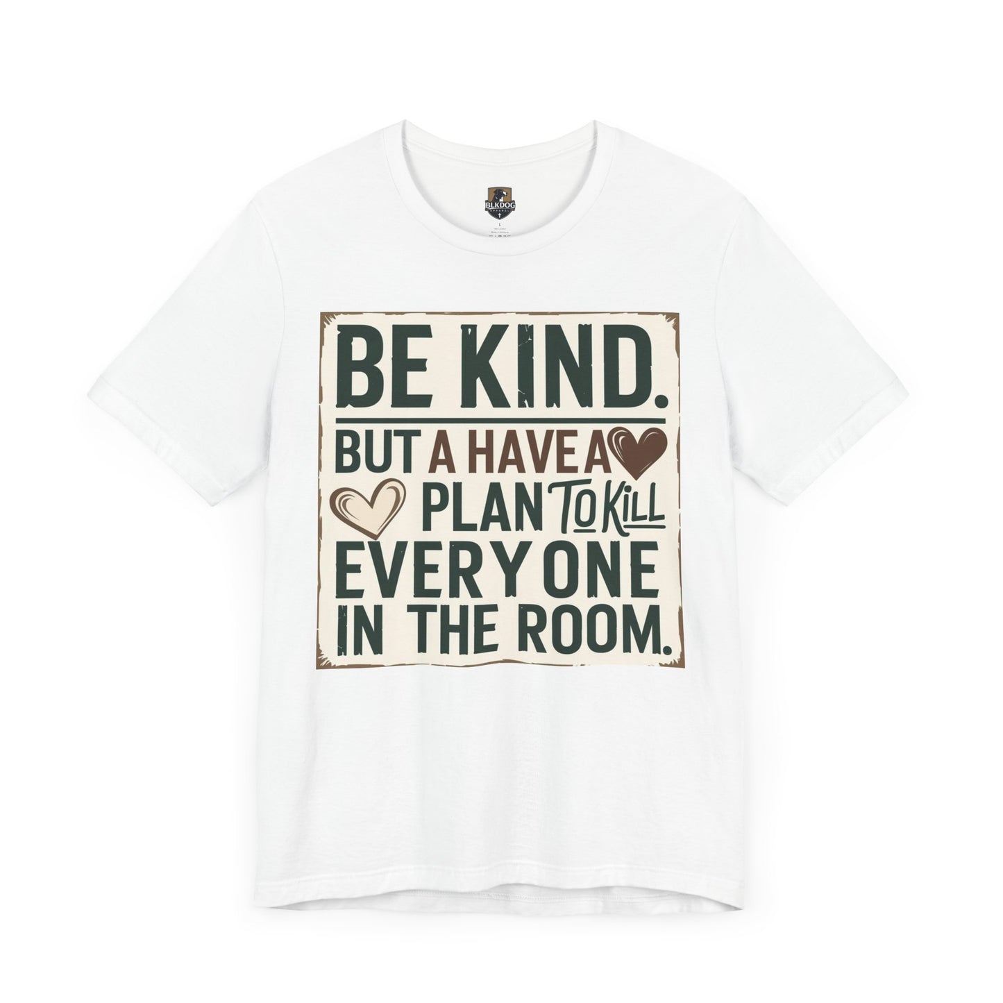 Humorous Unisex Tee - "Be Kind But Have A Plan To Kill Everyone In The Room" - Funny Shirt, Casual Wear, Gift for Friends, Quote Tee,