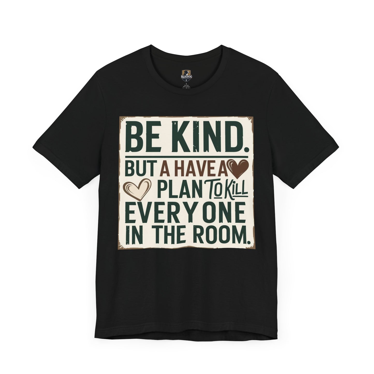 Humorous Unisex Tee - "Be Kind But Have A Plan To Kill Everyone In The Room" - Funny Shirt, Casual Wear, Gift for Friends, Quote Tee,