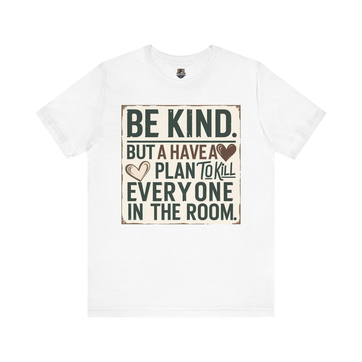 Humorous Unisex Tee - "Be Kind But Have A Plan To Kill Everyone In The Room" - Funny Shirt, Casual Wear, Gift for Friends, Quote Tee,