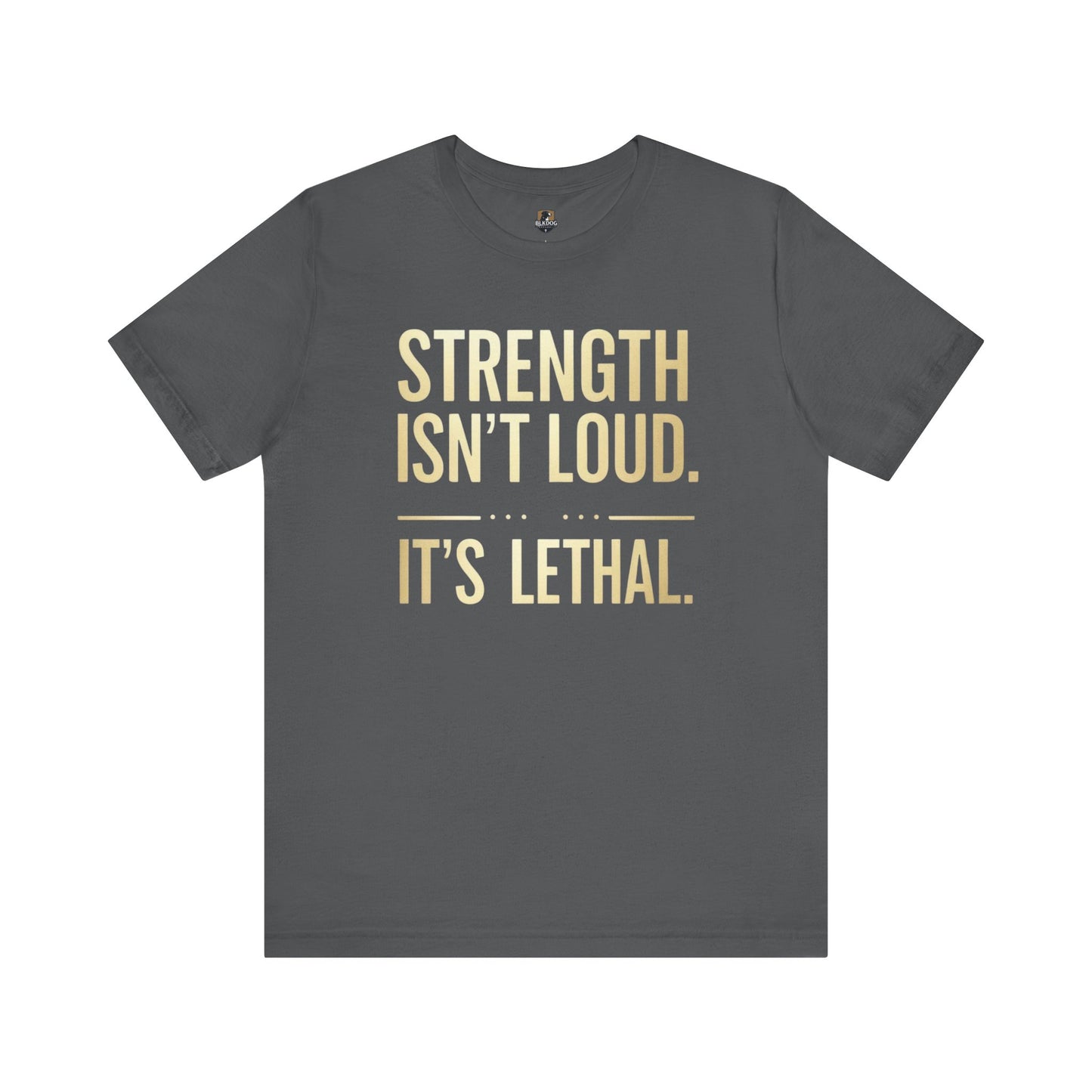 Strength Isn't Loud. It's Lethal - Unisex Tee, Motivational Shirt, Gift for Athletes, Empowerment Tee, Casual Wear, Fitness Apparel