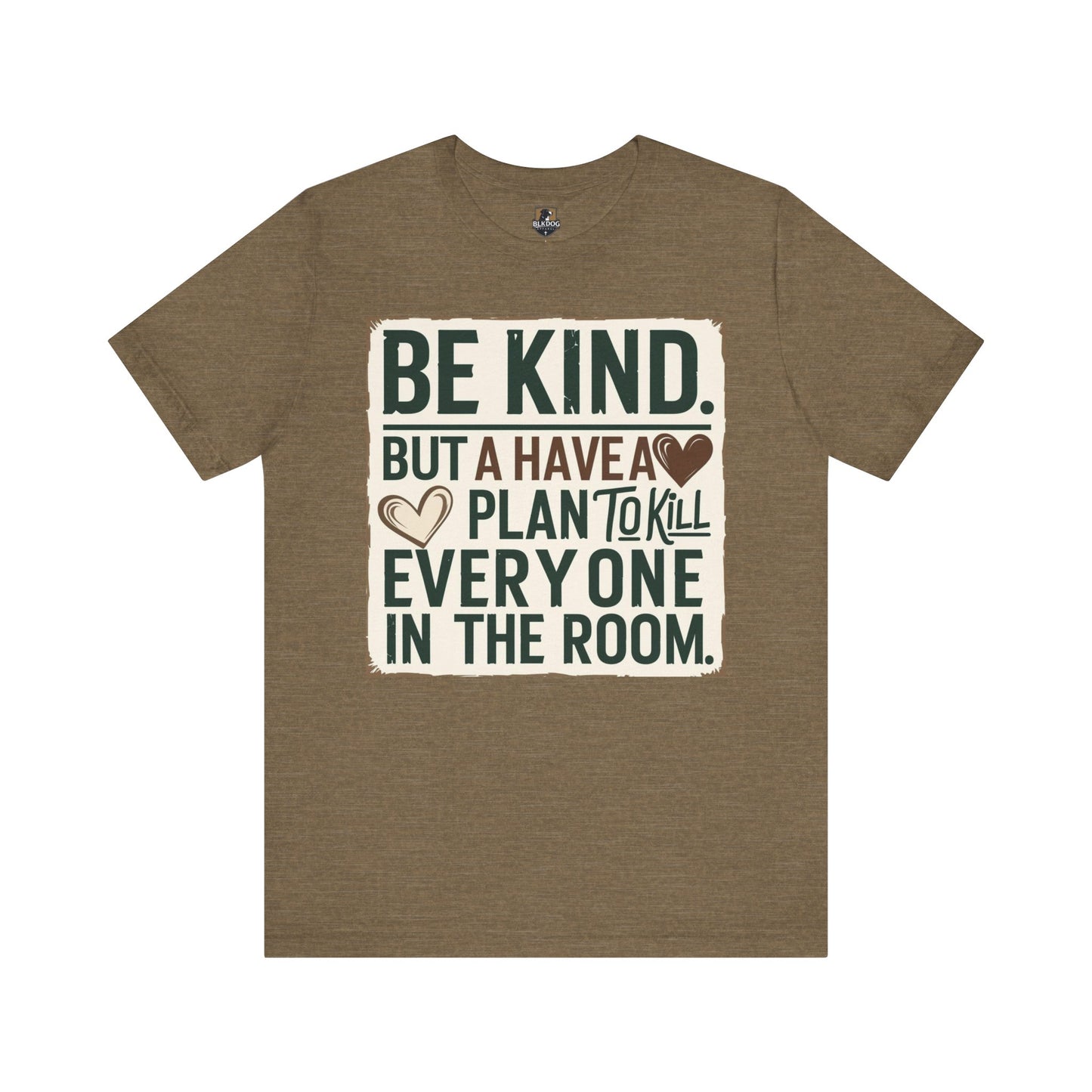 Humorous Unisex Tee - "Be Kind But Have A Plan To Kill Everyone In The Room" - Funny Shirt, Casual Wear, Gift for Friends, Quote Tee,