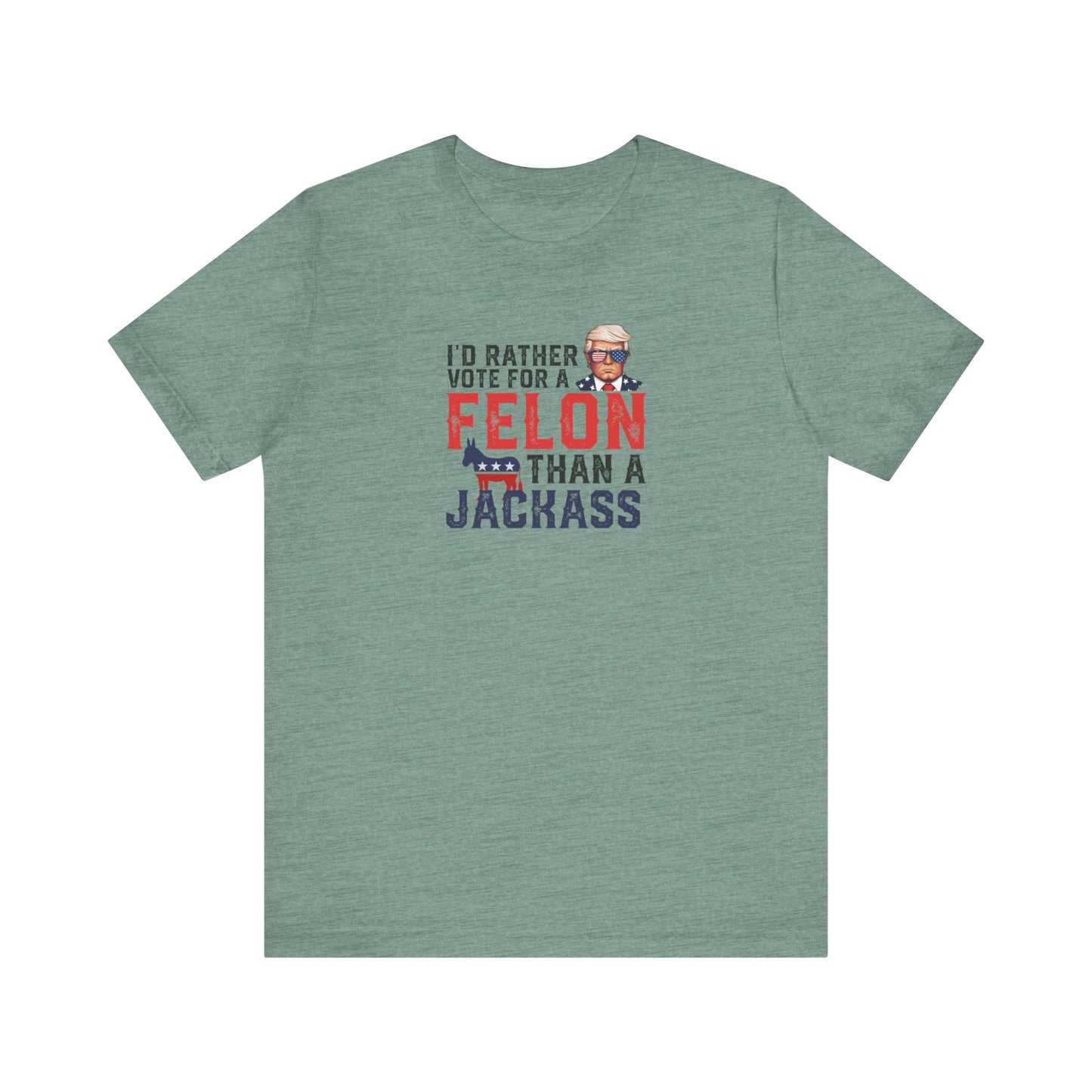 Trump - I'd Rather Vote for a Felon than a Jackass - Trump24 - Unisex Jersey Short Sleeve Tee