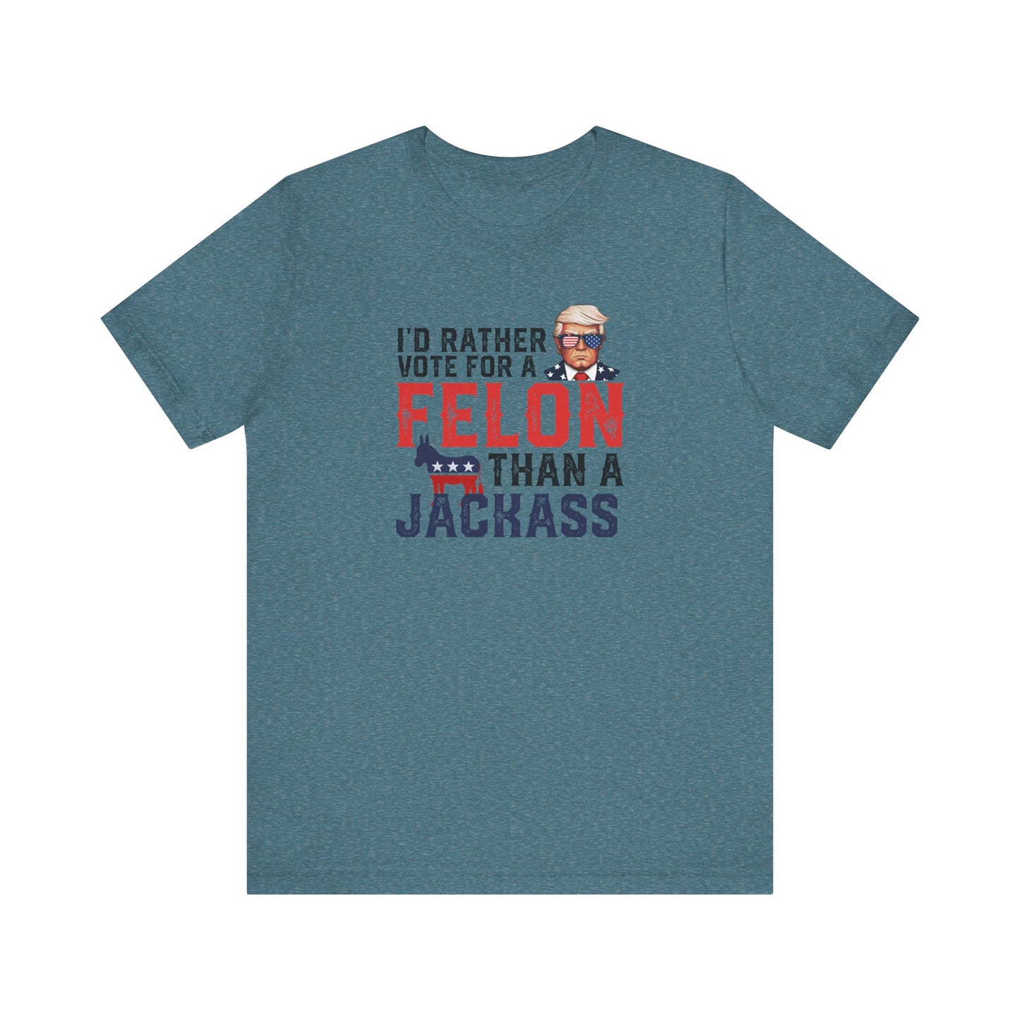Trump - I'd Rather Vote for a Felon than a Jackass - Trump24 - Unisex Jersey Short Sleeve Tee