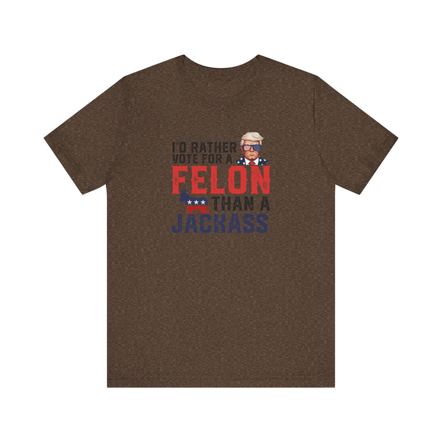 Trump - I'd Rather Vote for a Felon than a Jackass - Trump24 - Unisex Jersey Short Sleeve Tee