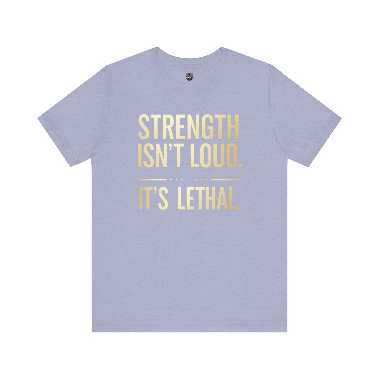 Strength Isn't Loud. It's Lethal - Unisex Tee, Motivational Shirt, Gift for Athletes, Empowerment Tee, Casual Wear, Fitness Apparel