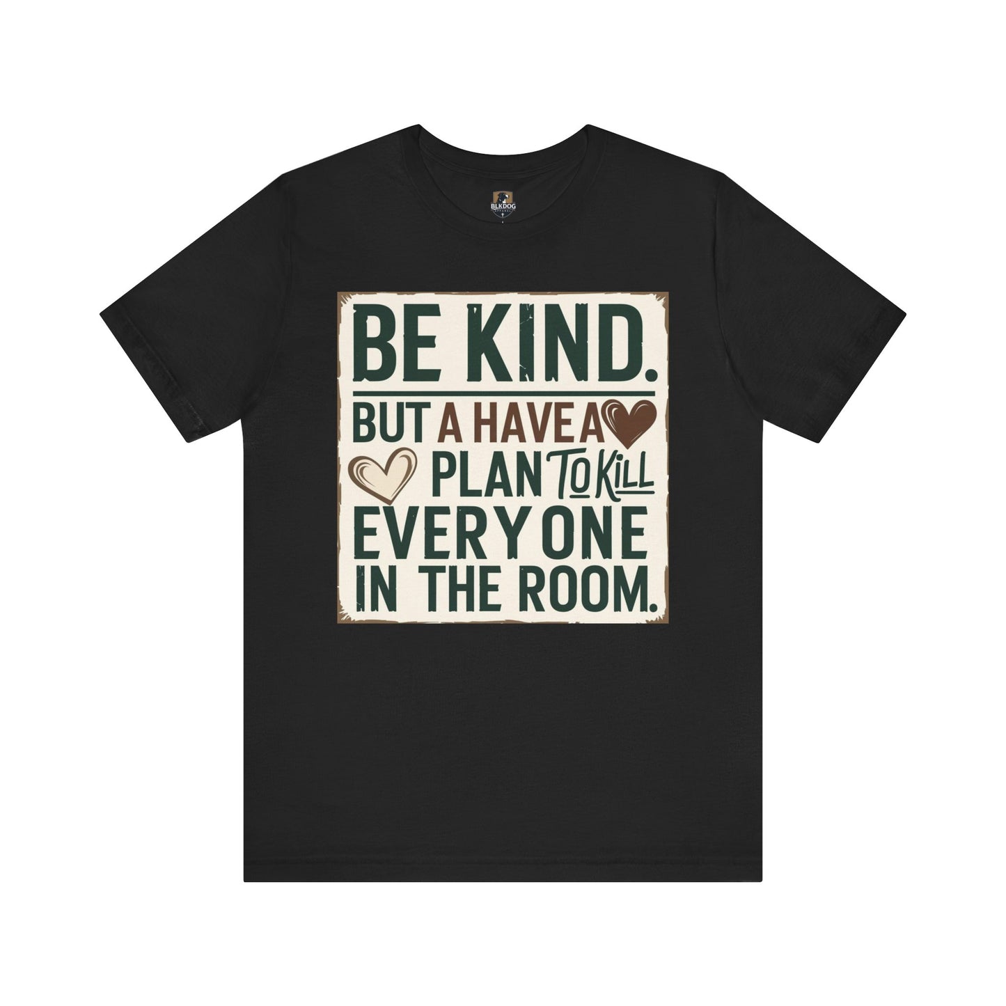 Humorous Unisex Tee - "Be Kind But Have A Plan To Kill Everyone In The Room" - Funny Shirt, Casual Wear, Gift for Friends, Quote Tee,