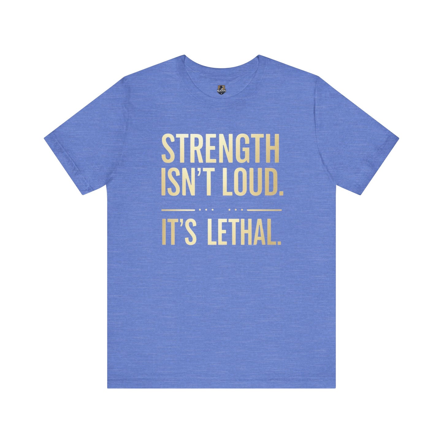 Strength Isn't Loud. It's Lethal - Unisex Tee, Motivational Shirt, Gift for Athletes, Empowerment Tee, Casual Wear, Fitness Apparel