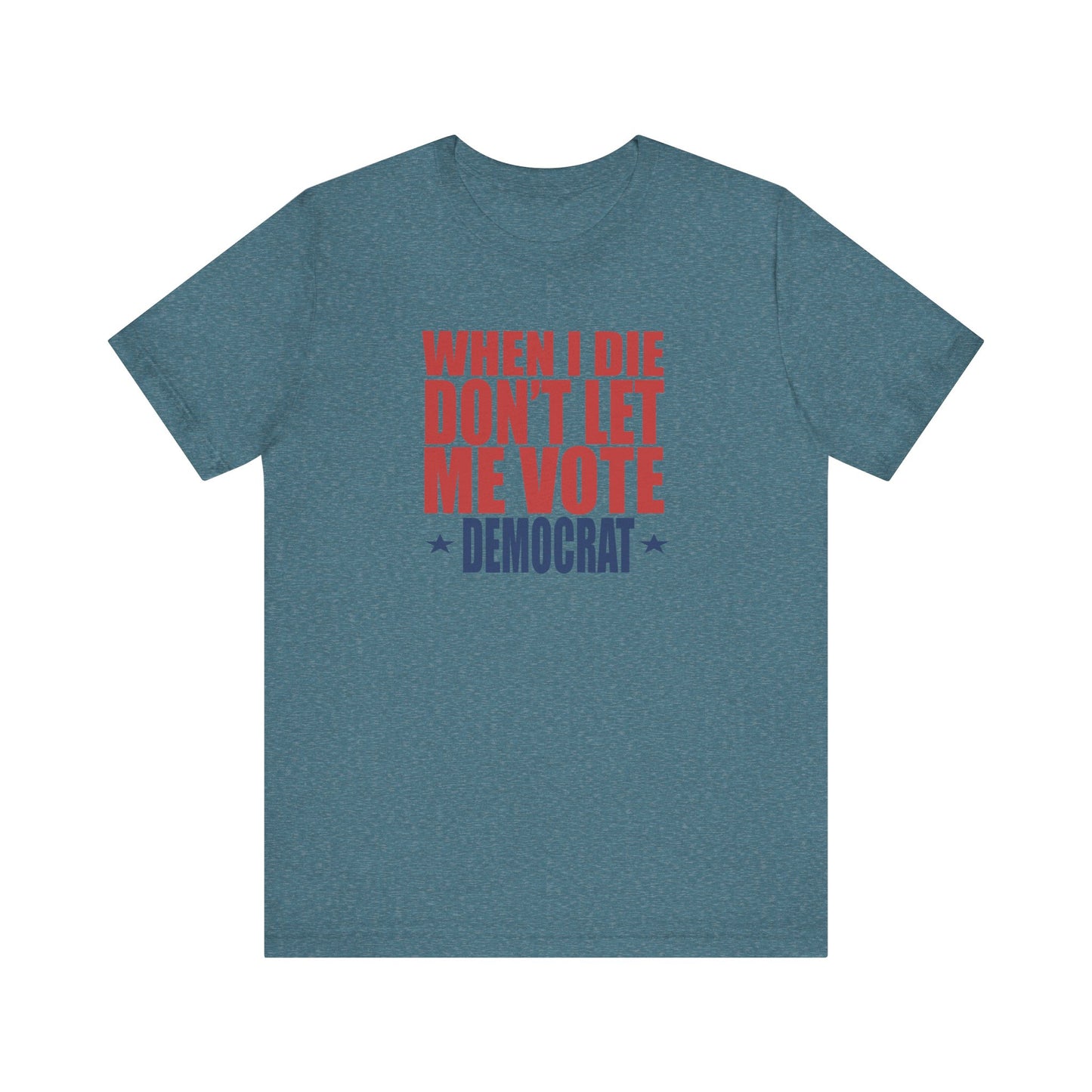 When I die, Don't Let me Vote Democrat - Unisex Jersey Short Sleeve Tee