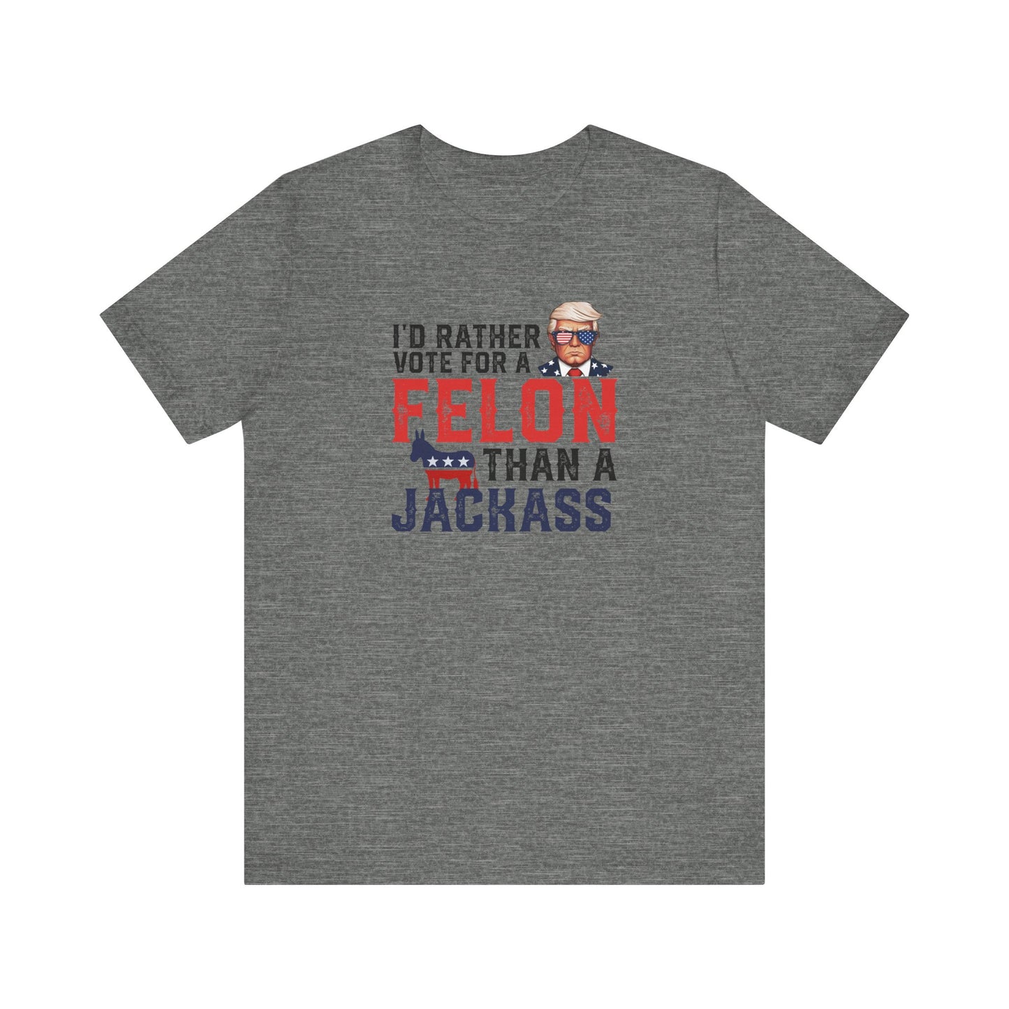 Trump - I'd Rather Vote for a Felon than a Jackass - Trump24 - Unisex Jersey Short Sleeve Tee