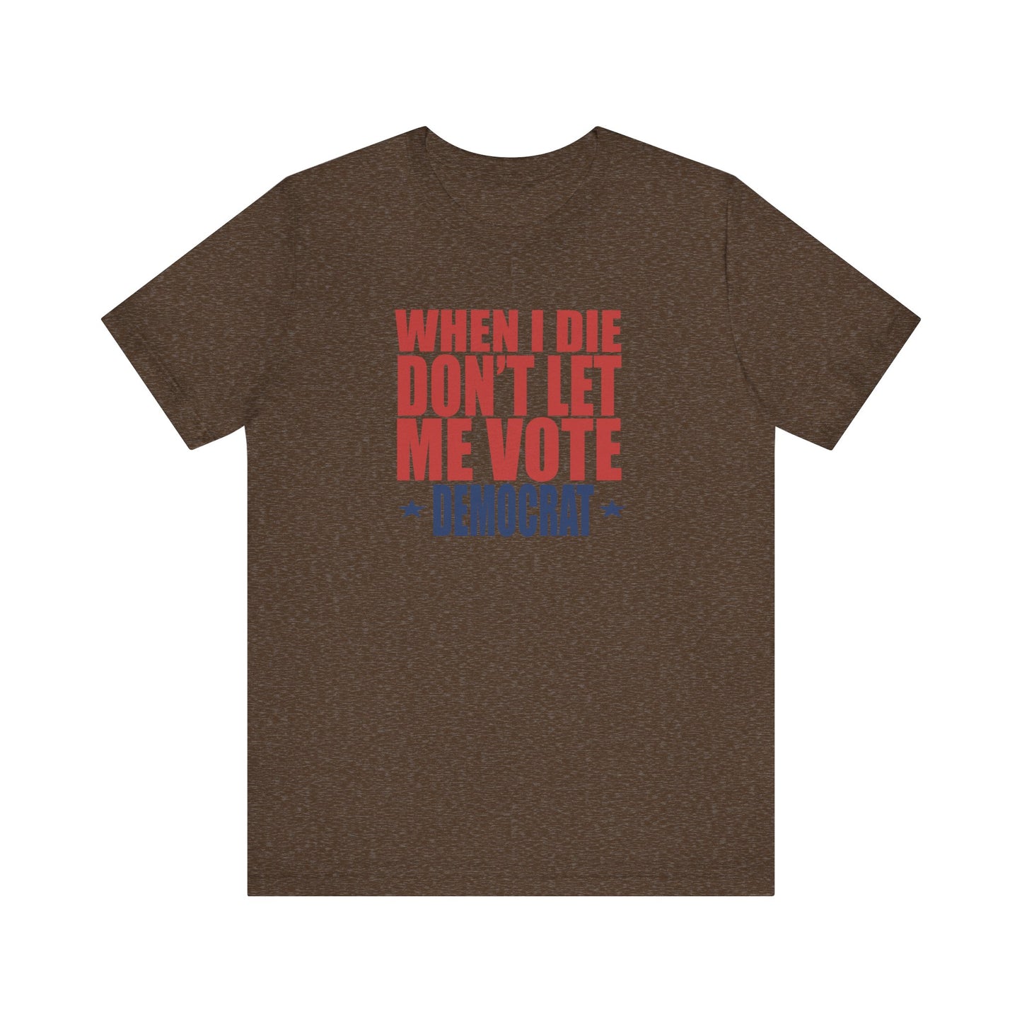 When I die, Don't Let me Vote Democrat - Unisex Jersey Short Sleeve Tee