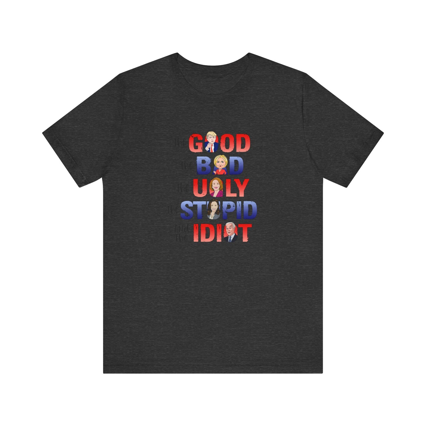 The Good, The Bad, The Ugly, The Stupid, The Idiot - Unisex Jersey Short Sleeve Tee
