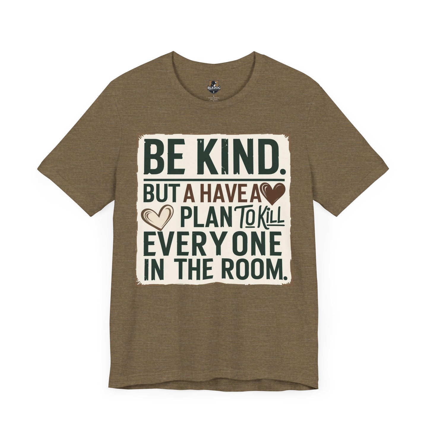 Humorous Unisex Tee - "Be Kind But Have A Plan To Kill Everyone In The Room" - Funny Shirt, Casual Wear, Gift for Friends, Quote Tee,