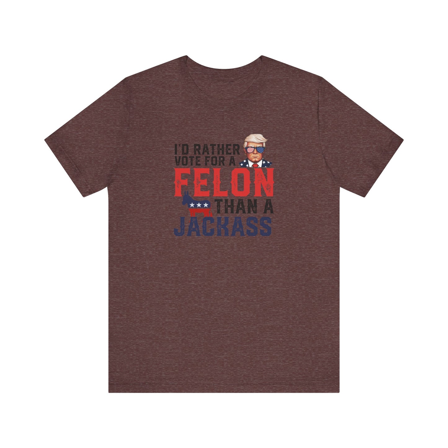 Trump - I'd Rather Vote for a Felon than a Jackass - Trump24 - Unisex Jersey Short Sleeve Tee