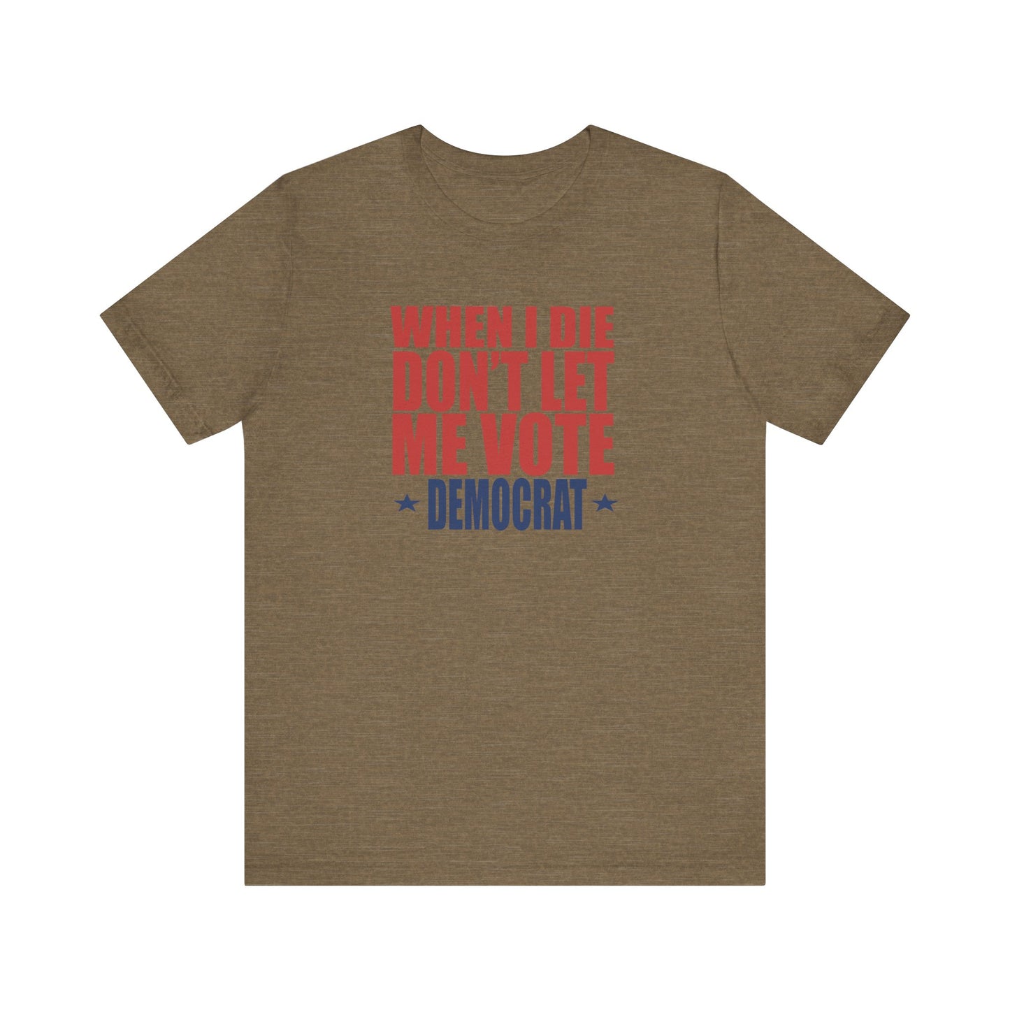 When I die, Don't Let me Vote Democrat - Unisex Jersey Short Sleeve Tee