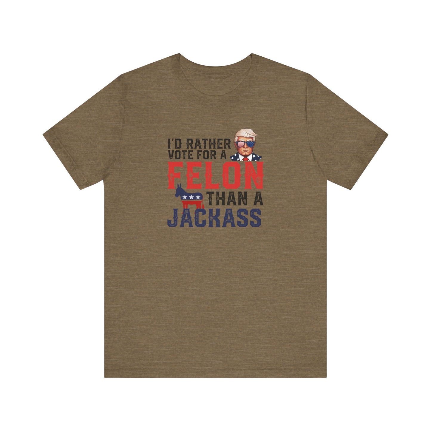 Trump - I'd Rather Vote for a Felon than a Jackass - Trump24 - Unisex Jersey Short Sleeve Tee