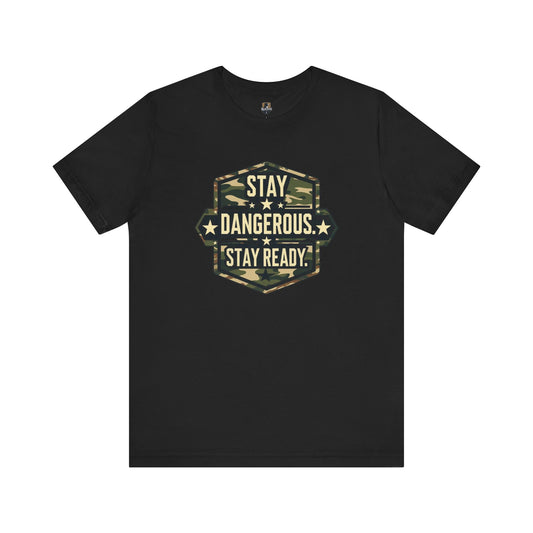 Stay Dangerous.  Stay Ready - Unisex T-Shirt | Casual Wear, Outdoor Adventure, Gift for Him, Motivational Tee, Birthday Present