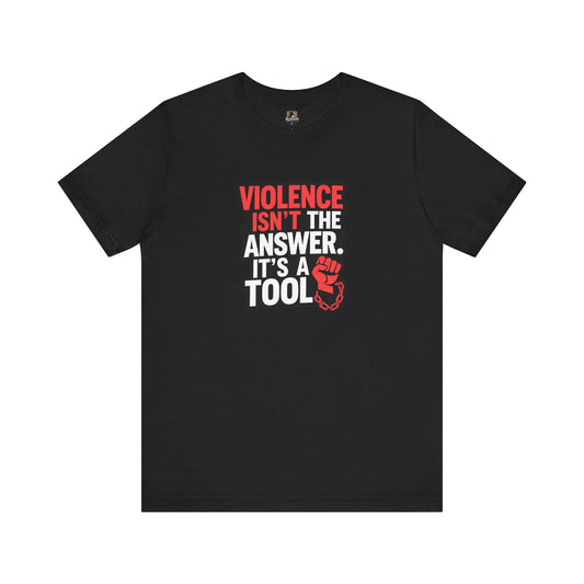 Violence isnt the Answer, it's a Tool - Statement T-Shirt, Protest Wear, Casual Everyday Use, Gift for Activists