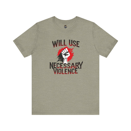 Statement Tee - Unisex Short Sleeve Jersey T-Shirt with "Will Use Necessary Violence" Design, Protest Shirt, Gift for Activists, Casual