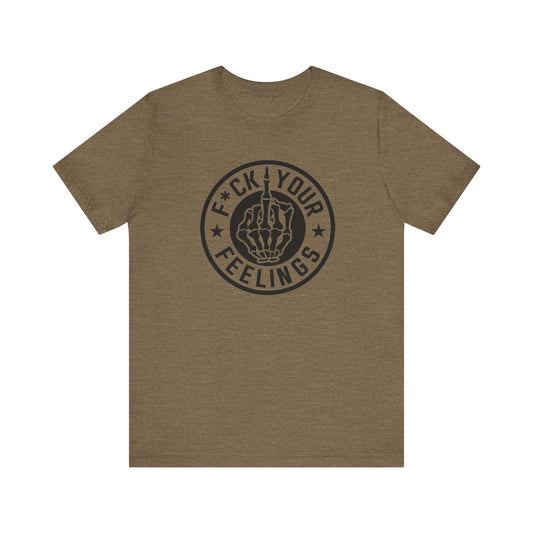 F*ck Your Feelings - Unisex Jersey Short Sleeve Tee