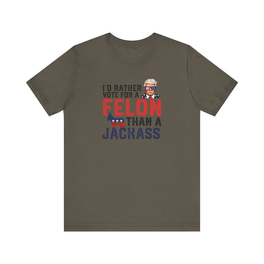 Trump - I'd Rather Vote for a Felon than a Jackass - Trump24 - Unisex Jersey Short Sleeve Tee