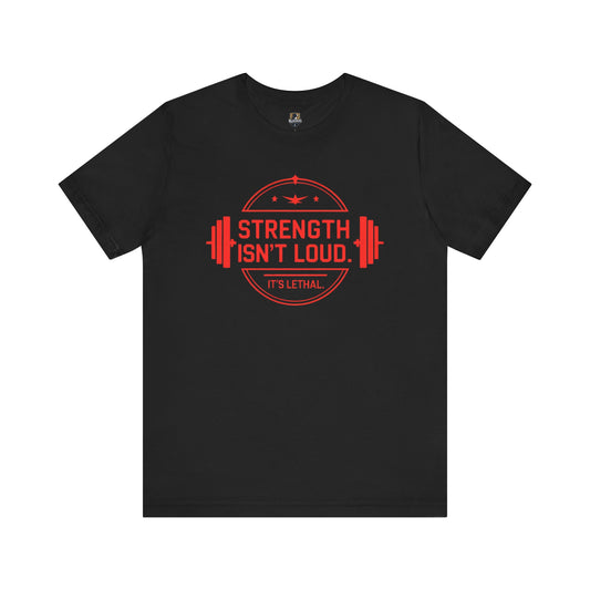 Strength Isn't Loud.  It's Lethal Tee, Motivational Workout T-Shirt, Gym Apparel, Fitness Gift, Unisex Graphic Tee, Weightlifting Shirt