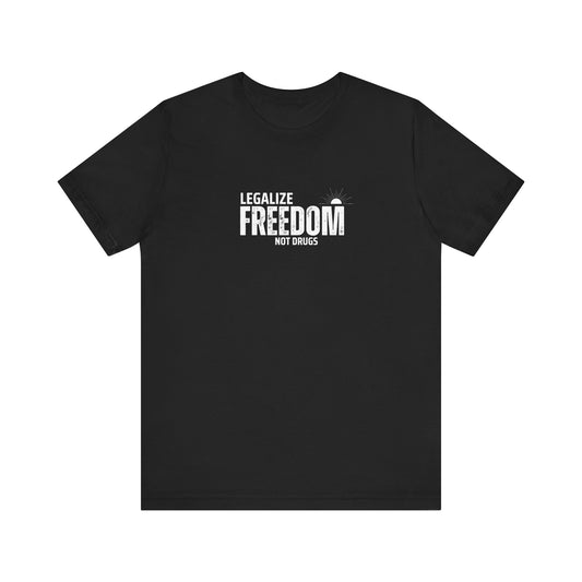 Legalize Freedom Not Drugs T-Shirt, Activist Tee, Protest Shirt, Political Apparel, Liberal Clothing