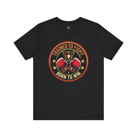 Boxer Motivation Tee - "Trained to Fight.  Born to Win"- Trained to Fight Apparel, Workout Clothing, Gifts for Fighters, Boxing Fan Gear