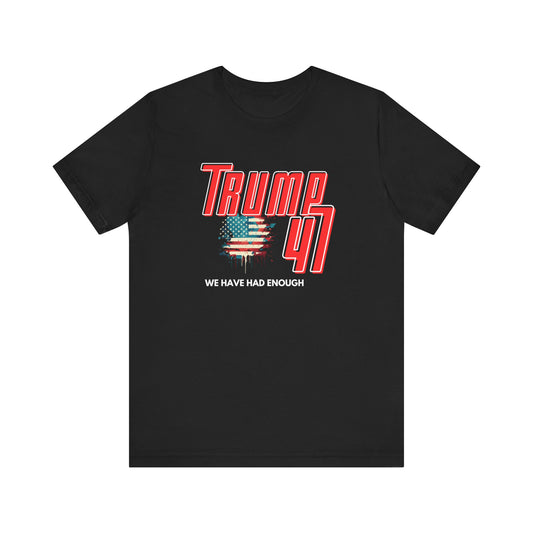 Trump 47 - We Have Had Enough - Unisex Jersey Short Sleeve Tee